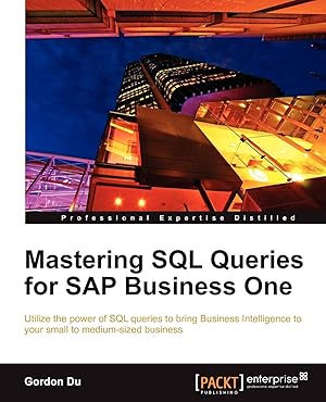 Seller image for Mastering SQL Queries for SAP Business One: Utilize the Power of SQL Queries to Bring Business Intelligence to Your Small to Medium-sized Business for sale by Goodwill of Greater Milwaukee and Chicago