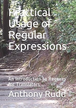 Seller image for Practical Usage of Regular Expressions : An Introduction to Regexes for Translators for sale by GreatBookPrices