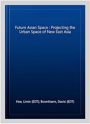 Seller image for Future Asian Space : Projecting the Urban Space of New East Asia for sale by GreatBookPrices
