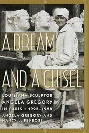 Immagine del venditore per Dream and a Chisel : Louisiana Sculptor Angela Gregory in Paris, 1925-1928 venduto da GreatBookPricesUK