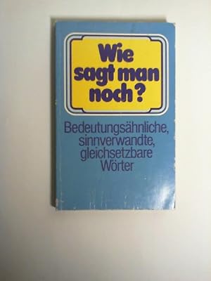 Imagen del vendedor de Wie sagt man noch? : Bedeutungs�hnliche., sinnverwandte, gleichsetzbare W�rter. a la venta por ANTIQUARIAT F�RDEBUCH Inh.Michael Simon
