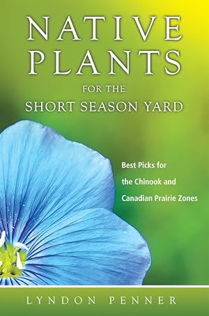 Imagen del vendedor de Native Plants for the Short Season Yard: Best Picks for the Chinook and Canadian Prairie Zones a la venta por Zoom Books East