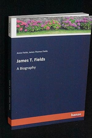 Immagine del venditore per James T. Fields: A Biography or James T. Fields: Biographical Notes and Personal Sketches with Unpublished Fragments of Tributes from Men and Women of Letters venduto da Books by White/Walnut Valley Books