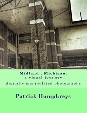 Immagine del venditore per Midland , Michigan : A Visual Journey - Digitally Manipulated Photographs venduto da GreatBookPrices