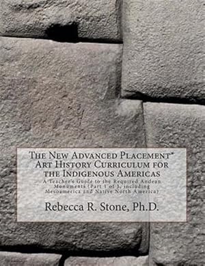 Bild des Verk�ufers f�r New Advanced Placement* Art History Curriculum for the Indigenous Americas : A Teacher's Guide to the Required Andean Monuments, Including Mesoamerica and Native North America zum Verkauf von GreatBookPricesUK