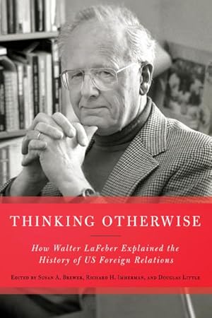 Bild des Verk�ufers f�r Thinking Otherwise : How Walter LaFeber Explained the History of US Foreign Relations zum Verkauf von AHA-BUCH GmbH