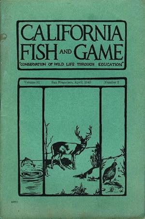 CALIFORNIA FISH AND GAME:"Conservation of Wild Life Through Education" Volume 31, Number 2, April...