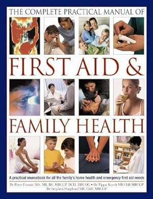 Seller image for The Complete Practical Manual of First Aid & Family Health: A Practical Sourcebook for All the Family's Home Health and Emergency First Aid Needs for sale by WeBuyBooks