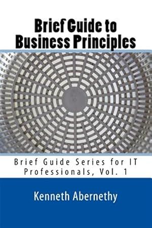 Imagen del vendedor de Brief Guide to Business Principles : Brief Guide Series for It Professionals a la venta por GreatBookPricesUK
