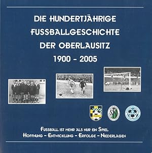 Bild des Verk�ufers f�r Die hundertj�hrige Fussballgeschichte der Oberlausitz 1900 - 2005 Fussball ist mehr als nur ein Spiel Hoffnung, Entwicklung, Erfolge, Niederlagen zum Verkauf von Fl�gel & Sohn GmbH