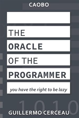 Immagine del venditore per The Oracle of the programmer: keep your customers satisfied, your users happy, your programs working, and your inner peace intact venduto da GreatBookPrices