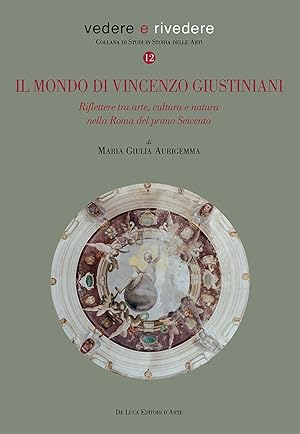 Immagine del venditore per Il mondo di Vincenzo Giustiniani. Riflettere tra arte, cultura e natura nella Roma del primo Seicento venduto da Libro Co. Italia Srl