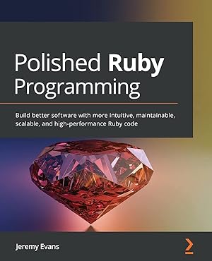 Seller image for Polished Ruby Programming: Build better software with more intuitive, maintainable, scalable, and high-performance Ruby code for sale by Goodbooks Company