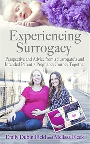 Seller image for Experiencing Surrogacy: Perspective and Advice from a Surrogate's and Intended Parent's Pregnancy Journey Together for sale by GreatBookPricesUK