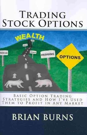 Seller image for Trading Stock Options : Basic Option Trading Strategies and How I've Used Them To Profit In Any Market for sale by GreatBookPricesUK