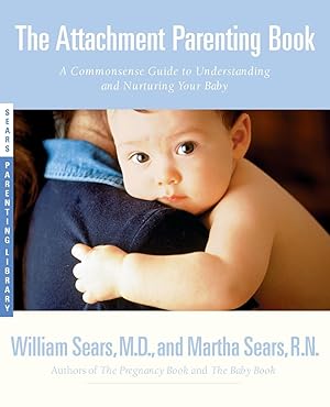 Imagen del vendedor de The Attachment Parenting Book : A Commonsense Guide to Understanding and Nurturing Your Baby a la venta por Blue Vase Books