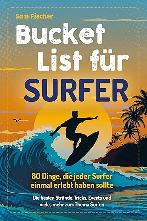 Bild des Verk�ufers f�r Bucket List f�r Surfer | 80 Dinge, die jeder Surfer einmal erlebt haben sollten - Die besten Str�nde, Tricks, Events und vieles mehr zum Thema Surfen (Geschenk f�r Surfer) zum Verkauf von preigu