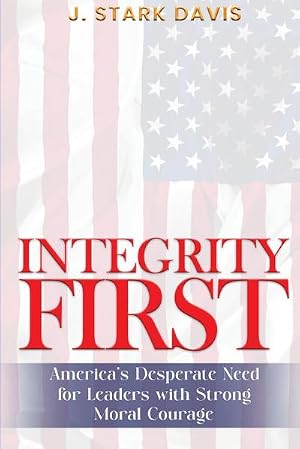 Imagen del vendedor de INTEGRITY FIRST : America's Desperate Need for Leaders with Strong Moral Courage a la venta por AHA-BUCH GmbH
