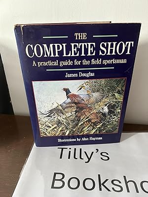 Seller image for The Complete Shot: A Practical Guide for the Field Sportsman for sale by Tilly's Bookshop