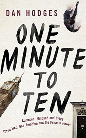 Bild des Verk�ufers f�r One Minute To Ten: Cameron, Miliband and Clegg. Three Men, One Ambition and the Price of Power zum Verkauf von WeBuyBooks