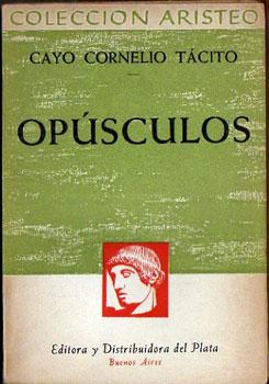 Opúsculos. (Diálogo de los Oradores - Vida de Julio Agrícola - De las Costumbres, Sitio y Pueblos...