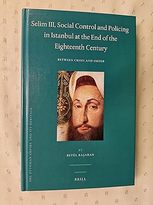 Immagine del venditore per Selim III, Social Control and Policing in Istanbul at the End of the Eighteenth Century: Between Crisis and Order (Ottoman Empire and its Heritage: Politics, Society and Economy, 56) venduto da avelibro OHG