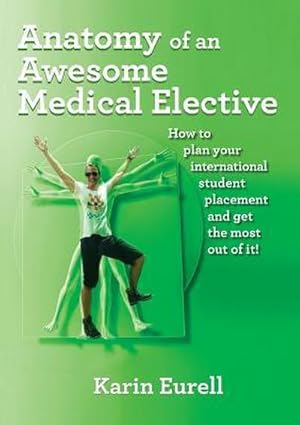 Seller image for Anatomy of an Awesome Medical Elective : How to plan your international student placement and get the most out of it! for sale by AHA-BUCH GmbH