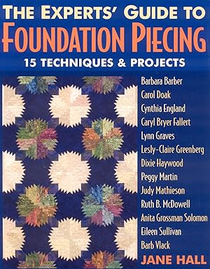 Immagine del venditore per Experts' Guide to Foundation Piecing: 15 Techniques & Projects from Barbara Barber Carol Doak Cynthia England Caryl Bryer Fallert Lynn Graves . Grossman-Solomon Eileen Sullivan Barb Vlack venduto da Goodwill of Colorado