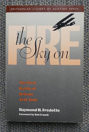 Imagen del vendedor de THE SKY ON FIRE: THE FIRST BATTLE OF BRITAIN 1917-1918 AND THE BIRTH OF THE ROYAL AIR FORCE. a la venta por Capricorn Books