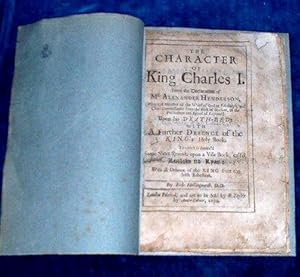THE CHARACTER OF KING CHARLES I. From the Declaration of Mr. Alexander Henderson . Upon his Death...