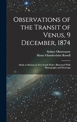 Bild des Verk�ufers f�r Observations of the Transit of Venus, 9 December, 1874 Made at Stations in New South Wales. Illustrated With Photographs and Drawings zum Verkauf von moluna