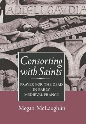 Imagen del vendedor de Consorting with Saints : Prayer for the Dead in Early Medieval France a la venta por AHA-BUCH GmbH