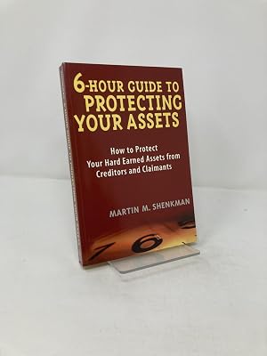 Bild des Verk�ufers f�r 6-Hour Guide to Protecting Your Assets: How to Protect Your Hard Earned Assets from Creditors and Claimants zum Verkauf von Southampton Books