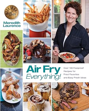 Imagen del vendedor de Air Fry Everything: Foolproof Recipes for Fried Favorites and Easy Fresh Ideas by Blue Jean Chef, Meredith Laurence (The Blue Jean Chef) a la venta por Off The Shelf