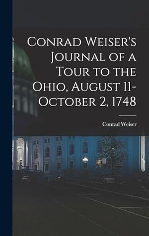 Bild des Verk�ufers f�r Conrad Weiser s Journal of a Tour to the Ohio, August 11-October 2, 1748 zum Verkauf von moluna