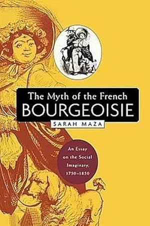 Bild des Verkufers fr The Myth of the French Bourgeoisie : An Essay on the Social Imaginary, 1750-1850 zum Verkauf von AHA-BUCH GmbH