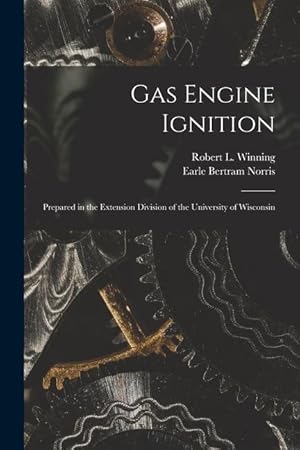 Bild des Verk�ufers f�r Gas Engine Ignition: Prepared in the Extension Division of the University of Wisconsin zum Verkauf von moluna
