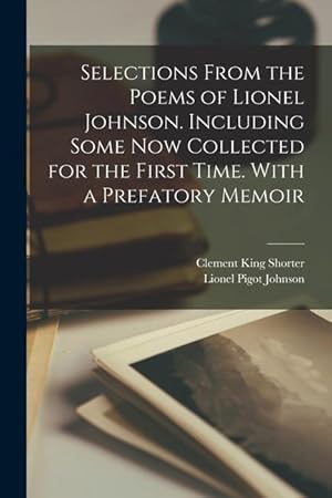 Bild des Verk�ufers f�r Selections From the Poems of Lionel Johnson. Including Some now Collected for the First Time. With a Prefatory Memoir zum Verkauf von moluna