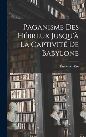 Immagine del venditore per Paganisme des H�breux Jusqu � la Captivit� de Babylone venduto da moluna