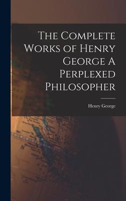 Bild des Verk�ufers f�r The Complete Works of Henry George A Perplexed Philosopher zum Verkauf von moluna