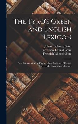 Bild des Verk�ufers f�r The Tyro s Greek and English Lexicon: Or a Compendium in English of the Lexicons of Damm, Sturze, Schleusner, schweighaeuser zum Verkauf von moluna