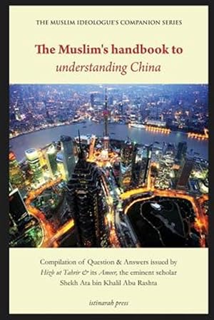 Seller image for Muslim's Handbook to Understanding China : Compilation of Question & Answers Issued by Hizb Ut Tahrir & Its Ameer, the Eminent Scholar Sheikh Ata Bin Khalil Abu Rashta for sale by GreatBookPrices
