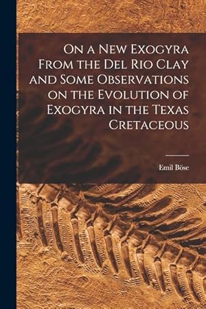 Bild des Verk�ufers f�r On a new Exogyra From the Del Rio Clay and Some Observations on the Evolution of Exogyra in the Texas Cretaceous zum Verkauf von moluna