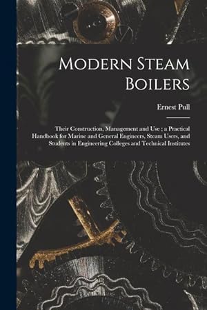 Bild des Verkufers fr Modern Steam Boilers: Their Construction, Management and Use a Practical Handbook for Marine and General Engineers, Steam Users, and Studen zum Verkauf von moluna