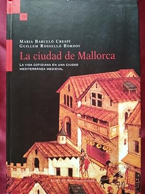Bild des Verkufers fr La Ciudad De Mallorca. La Vida Cotidiana En Una Ciudad Mediterranea Medieval: la vida cotidiana en una ciudad mediterrnea medieva zum Verkauf von Libreria Anticuaria Camino de Santiago