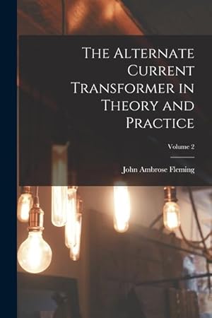 Bild des Verkufers fr The Alternate Current Transformer in Theory and Practice Volume 2 zum Verkauf von moluna
