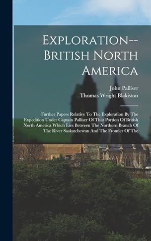 Bild des Verkufers fr Exploration--british North America: Further Papers Relative To The Exploration By The Expedition Under Captain Palliser Of That Portion Of British Nor zum Verkauf von moluna