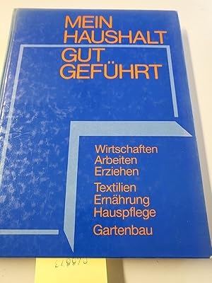 Immagine del venditore per Mein Haushalt gut gef�hrt. Wirtschaften, Arbeiten, Erziehen, Ern�hrung, Textilien, Hauspflege, Gartenbau. Ein Lehr- und Arbeitsbuch venduto da Gerald Wollermann