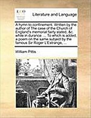 Imagen del vendedor de A Hymn to Confinement. Written by the Author of the Case of the Church of England's Memorial Fairly Stated, &c. While in Durance. . to Which Is Added, a Poem on the Same Subject by the Famous Sir Roger l'Estrange, . a la venta por AHA-BUCH GmbH