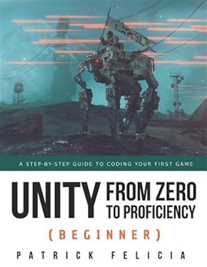 Immagine del venditore per Unity from Zero to Proficiency (Beginner): A Step-By-Step Guide to Coding Your First Game venduto da GreatBookPricesUK